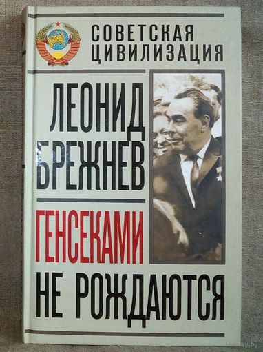 Леонид Брежнев. Генсеками не рождаются. Советская цивилизация