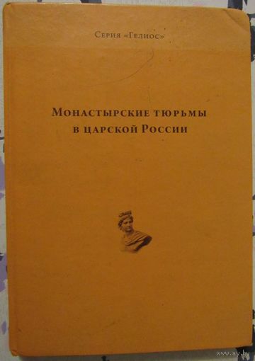 Монастырские тюрьмы в царской России: Сборник. Серия:  Гелиос