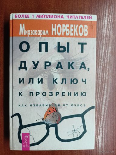Мирзакарим Норбеков "Опыт дурака, или ключ к прозрению как избавиться от очков"
