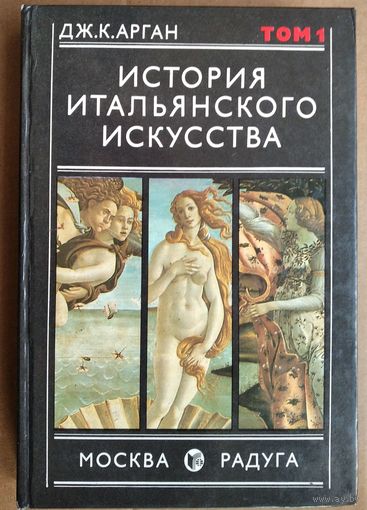 Арган Дж.К. История итальянского искусства. В 2х томах. Том 1.