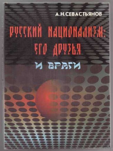Севастьянов А. Русский национализм: его друзья и враги. 2008, мягка обложка