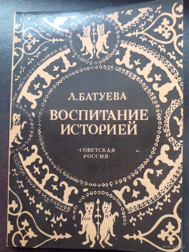 Батуева Л. Л. Воспитание историей. - М.: Советская Россия, 1987. -г. 128 с., фотоил. мягкий ламинированный переплет, уменьшенный (11,5*16,5) формат.