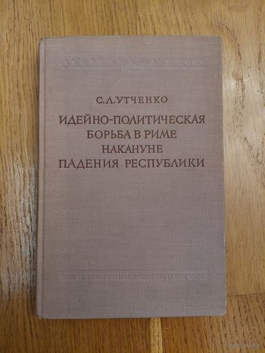 1952. Утченко С.Л. Идейно – политическая борьба в Риме накануне падения Республики