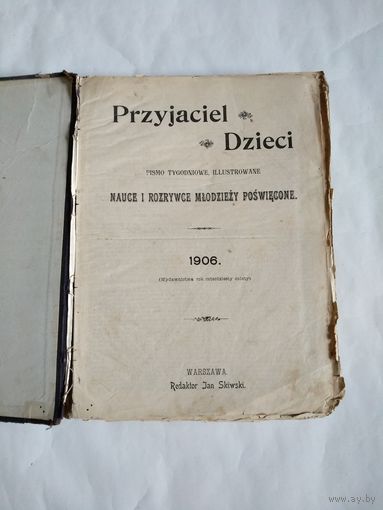 PRZYJACIEL DZIECI.Pismo Tygodniowe,Illustrowane,Nauce i Rozrywce Mlodziezy Poswiecone.1906.WARSZAWA.rEDAKTOR Jan Skiwski.