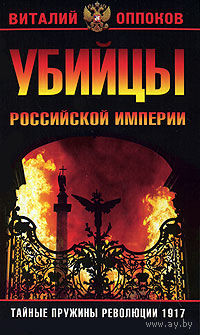 Виталий Оппоков. Убийцы Российской Империи. Тайные пружины революции 1917