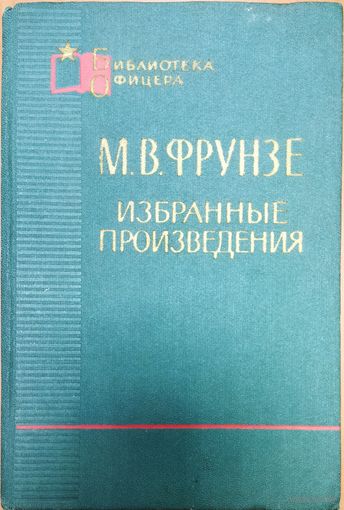 М.В.ФРУНЗЕ.  ИЗБРАННЫЕ ПРОИЗВЕДЕНИЯ. Библиотека офицера.  1965 год.  ДЛЯ КОЛЛЕКЦИОНЕРОВ И ЦЕНИТЕЛЕЙ СТАРЫХ ИЗДАНИЙ