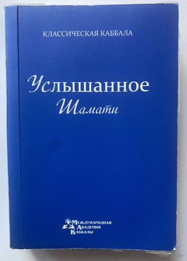 Лайтман М. Услышанное. Шамат. /Израиль. Международная Академия Каббалы   2009г.