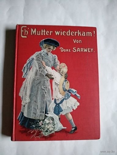 Dore Sarwey. Eh'Mutter wiederkam! 1910.На немецком языке.Готический шрифт.