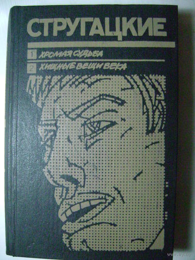 Хромая судьба. Хищные вещи века. Стругацкий Борис Натанович, Стругацкий Аркадий Натанович