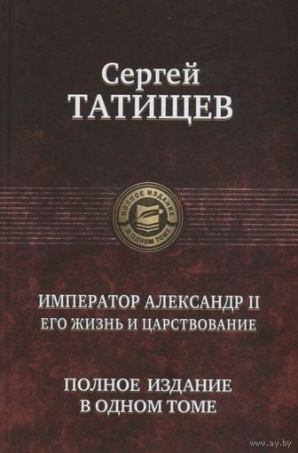 Сергей Татищев: Император Александр II. Его жизнь и царствование. Полное издание в одном томе.