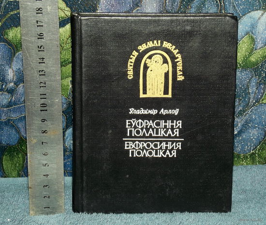 "Еўфрасіння Полацкая".Арлоў Уладзімер.Выдавецкая сэрыя: Святыя зямлі Беларускай.