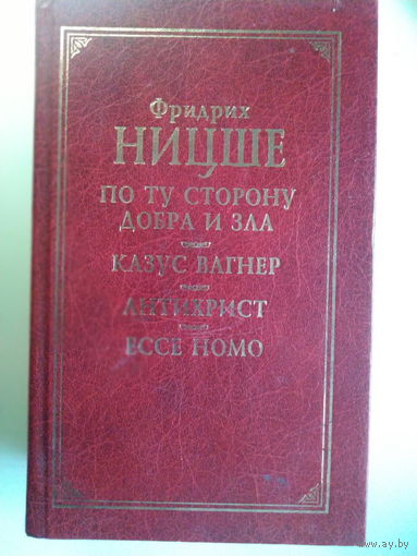 Фридрих Ницше. "По ту сторону добра и зла. Казус Вагнер. Антихрист. Ессе Hoмо". 2000 год.