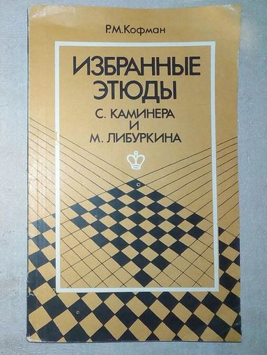Избранные этюды С. Каминера и М. Либуркина. Р.М. Кофман. 1981 г (Шахматы и шахматисты)