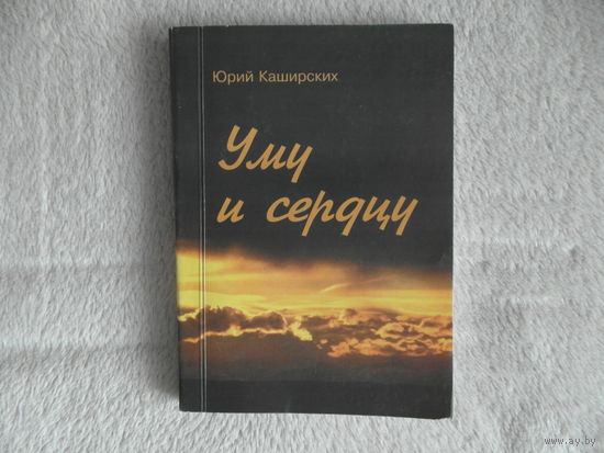 Каширских Юрий Уму и сердцу. 2002 г. Тираж 200 экз. Автограф.