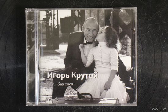 Игорь Крутой – ...Без Слов... Часть 3 (2007, CD)