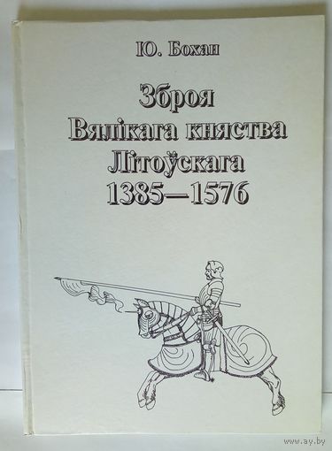 Ю. Бохан "Зброя Вялікага княства Літоускага 1385 - 1576"