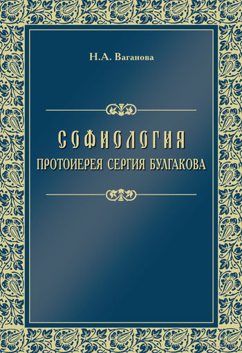 Ваганова Н.А. Софиология протоиерея Сергия Булгакова ПСТГУ, 2010, мягкая обложка