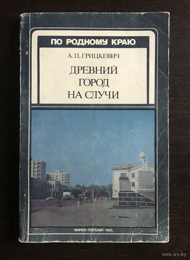 ДРЕВНИЙ ГОРОД НА СЛУЧИ (СЛУЦК), 1985 г.