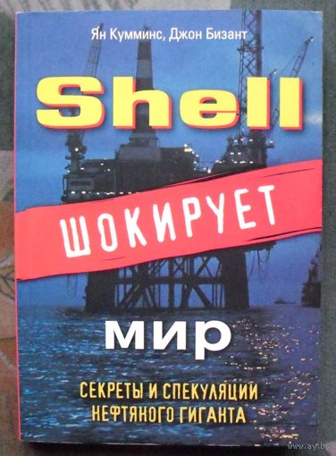 Shell шокирует мир. Секреты и спекуляции нефтяного гиганта. Ян Кумминс, Джон Бизант.