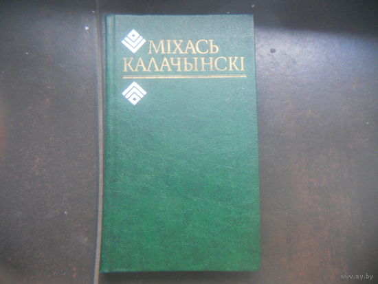 Мiхась Калачынскi Выбраныя творы у 2 томах. 1 том.