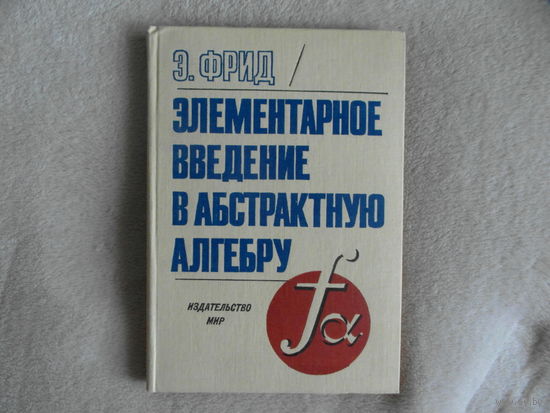 Фрид Э. Элементарное введение в абстрактную алгебру. Пер. с венг. М., Мир 1979г.